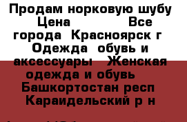 Продам норковую шубу › Цена ­ 50 000 - Все города, Красноярск г. Одежда, обувь и аксессуары » Женская одежда и обувь   . Башкортостан респ.,Караидельский р-н